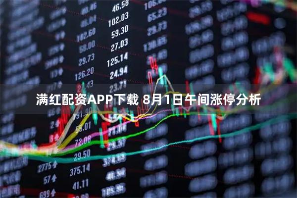 满红配资APP下载 8月1日午间涨停分析